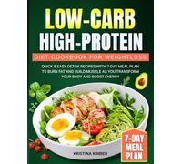 Low-Carb High-Protein Diet Cookbook for Weight Loss: Quick & Easy Detox Recipes with 7-Day Meal Plan to Burn Fat and Build Muscle as you Transform Your Body and Boost Energy