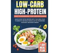 Low-Carb High-Protein Diet Cookbook for Weight Loss: Quick & Easy Detox Recipes with 7-Day Meal Plan to Burn Fat and Build Muscle as you Transform Your Body and Boost Energy