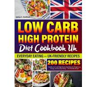 Low Carb High Protein Diet Cookbook uk: Healthy, Low Carb High Protein Meal Ideas for Weight Loss, Energy, and Everyday Eating - UK-Friendly Recipes