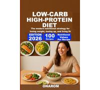 LOW-CARB, HIGH-PROTEIN DIET: The modern nutritional strategy for losing weight, toning up, and living fit