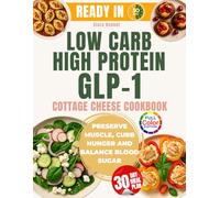 Low Carb High Protein GLP 1 Cottage Cheese Cookbook: 30 Minute Recipes to Preserve Muscle, Curb Hunger and Balance Blood Sugar while on GLP 1 Therapy