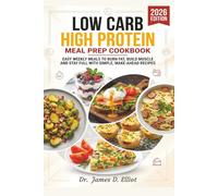 Low Carb High Protein Meal Prep Cookbook: Easy Weekly Meals to Burn Fat, Build Muscle and Stay Full with Simple, Make-Ahead Recipes