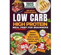 LOW CARB HIGH PROTEIN MEAL PREP FOR BEGINNERS: 2500 Days of Effortless Recipes for Muscle Growth, Weight Loss, Lasting Energy, and a Healthier You