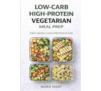LOW-CARB HIGH-PROTEIN VEGETARIAN MEAL PREP: Easy Weekly High-Protein Plans