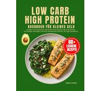 Low Carb High Protien Kochbuch Für Kleines Geld: Leckere und preiswerte, nährstoffreiche Rezepte, die Ihren Körper mit Energie versorgen und Ihren Geldbeutel schonen. 28-Tage-Speiseplan