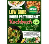 LOW CARB HOHER PROTEINGEHALT KOCHBUCH FÜR VIELBESCHÄFTIGTE MENSCHEN: "100 schnelle und einfache 30-Minuten-Rezepte mit einem 30-Tage-Ernährungsplan, um schlank zu bleiben...