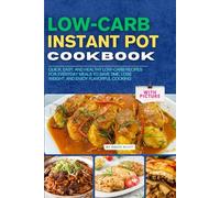 Low Carb Instant Pot Cookbook with Pictures: Quick, Easy, and Healthy Low-Carb Recipes for Everyday Meals to Save Time, Lose Weight, and Enjoy Flavorful Cooking