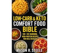 Low-Carb & Keto Comfort Food Bible: 120+ Fat-Burning, High-Protein Recipes for Real Results