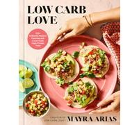 Low Carb Love: 100+ Authentic Mexican Favorites with a Low-Carb, High-Protein Twist