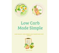 Low Carb Made Simple: Everyday Recipes to Lose Weight, Gain Energy, and Transform Your Health