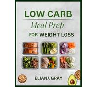 Low-Carb Meal Prep for Weight Loss: A Practical Guide to Easy Recipes, Weekly Planning, and Sustainable Weight Loss Without Stress or Assumption: 1