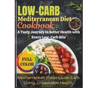 Low-Carb Mediterranean Diet Cookbook: A Tasty Journey to Better Health with Every Low-Carb Bite