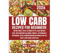 LOW CARB RECIPES FOR BEGINNERS 2026: 30-Day Meal Plan to Burn Fat & Lose Weight Fast, No Counting Calories: Simple, Affordable Ketogenic, Keto & Mediterranean Dishes for an Easy Low-Carb Lifestyle