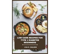 Low Carb Recipes for Type 1 Diabetes Beginners: Simple, Flavorful, and Balanced Meals to Manage Blood Sugar, Boost Energy, and Build Healthy Habits