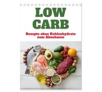 Low Carb - Rezepte ohne Kohlenhydrate zum Abnehmen (Tischkalender 2026 DIN A5 hoch), CALVENDO Monatskalender: Low-Carb-Gerichte wie in einem kleinen ... sind und Genuss ohne Kohlenhydrate bieten