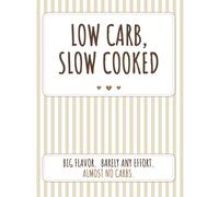 Low Carb, Slow Cooked: 50 Easy Slow Cooker Recipes from Around the World for Flavor-Packed, Low-Carb Meals with Minimal Prep. Keto-Friendly, Family Dinners, Dump-and-Go International Meals