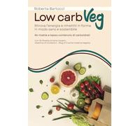 Low-carb veg: Ritrova l'energia e rimettiti in forma in modo sano e sostenibile