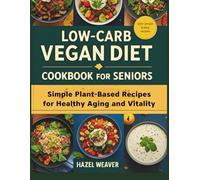 Low-Carb Vegan Diet Cookbook for Seniors: Simple Plant-Based Recipes for Healthy Aging and Vitality