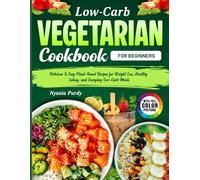 Low-Carb Vegetarian Cookbook for Beginners: Delicious & Easy Plant-Based Recipes for Weight Loss, Healthy Eating, and Everyday Low-Carb Meals