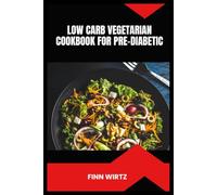 Low Carb Vegetarian Cookbook for Pre-Diabetic: Simple Plant-Based Meals to Support Healthy Blood Sugar, Promote Lasting Energy and Manage Weight