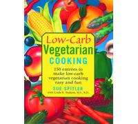 Low-Carb Vegetarian Cooking: 150 Entrees to Make Low-Carb Vegetarian Cooking Easy and Fun