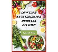 Low Carb Vegetarian Pre Diabetes Kitchen: Delicious Plant-Based Meals to Manage Blood Sugar, Boost Energy, and Support Healthy Weight