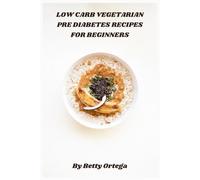 Low Carb Vegetarian Pre Diabetes Recipes for Beginners: Easy, Blood Sugar-Friendly Meals to Support Weight Loss and Balanced Living