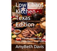 Low Chaos Kitchen - Texas Edition: ADHD-Friendly, Gluten-Free, Easy, Cheap, Damn-Good Food