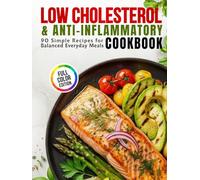 Low Cholesterol & Anti-Inflammatory Cookbook: 90 Simple Recipes for Balanced Everyday Meals