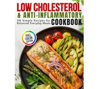 Low Cholesterol & Anti-Inflammatory Cookbook: 90 Simple Recipes for Balanced Everyday Meals