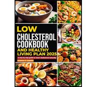 Low Cholesterol Cookbook And Healthy Living Plan 2025: A Step By Step Guide To Lower Cholesterol Naturally