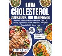 Low Cholesterol Cookbook for Beginners: 365 Days Of Simple Heart-Healthy Recipes To Lower LDL Naturally, Improve Heart Health, And Follow A 30-Day Meal Plan With Weekly Grocery Lists