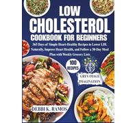 Low Cholesterol Cookbook for Beginners: 365 Days Of Simple Heart-Healthy Recipes To Lower LDL Naturally, Improve Heart Health, And Follow A 30-Day Meal Plan With Weekly Grocery Lists