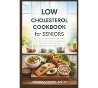 Low Cholesterol Cookbook for Seniors: Easy, Heart-Healthy Recipes and a 4-Week Meal Plan to Lower Cholesterol Naturally, Boost Energy