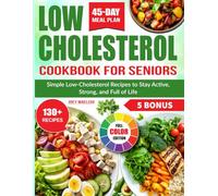 Low Cholesterol Cookbook for Seniors: Simple Low-Cholesterol Recipes to Stay Active, Strong, and Full of Life