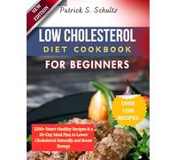 Low Cholesterol Diet Cookbook for Beginners: 1200+ Heart-Healthy Recipes & a 30-Day Meal Plan to Lower Cholesterol Naturally and Boost Energy