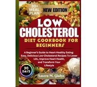 Low cholesterol Diet Cookbook for Beginners: A Beginner’s Guide to Heart-Healthy Eating: Easy, Delicious Low-Cholesterol Recipes to Lower LDL, Improve Heart Health, and Transform Your Lifestyle