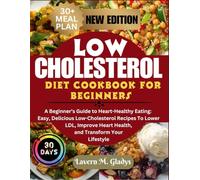 Low cholesterol Diet Cookbook for Beginners: A Beginner’s Guide to Heart-Healthy Eating: Easy, Delicious Low-Cholesterol Recipes to Lower LDL, Improve Heart Health, and Transform Your Lifestyle