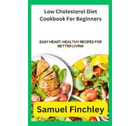 Low Cholesterol Diet Cookbook For Beginners: Easy Heart-Healthy Recipes for Better Living