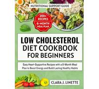 Low Cholesterol Diet Cookbook for Beginners: Easy Heart-Supportive Recipes with a 6-Month Meal Plan to Boost Energy and Build Lasting Healthy Habits