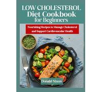 LOW CHOLESTEROL Diet Cookbook For Beginners: Nourishing Recipes to Manage Cholesterol and Support Cardiovascular Health