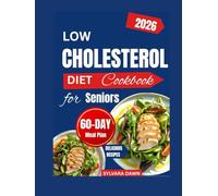 LOW CHOLESTEROL DIET COOKBOOK FOR SENIORS: Heart-Friendly, Everyday Recipes with a 60-Day Meal Plan