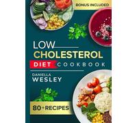 LOW CHOLESTEROL DIET COOKBOOK: Over 80 easy & delicious recipes to Lower LDL naturally, with healthy lifestyle and meal plan to support cardiovascular management