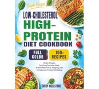 LOW-CHOLESTEROL HIGH-PROTEIN DIET COOKBOOK: Simple Recipes, Satisfying Everyday Meals, 8-Week Meal Plan & Shopping Lists for Balanced, Protein-Rich Eating