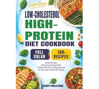 LOW-CHOLESTEROL HIGH-PROTEIN DIET COOKBOOK: Simple Recipes, Satisfying Everyday Meals, 8-Week Meal Plan & Shopping Lists for Balanced, Protein-Rich Eating