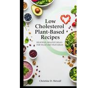 Low Cholesterol Plant Based Recipes: Delicious, Healthy Meals For Vegan and Vegetarian