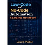 Low-Code and No-Code Automation Complete Handbook: Build Modern Business Applications and Intelligent Automation Workflows