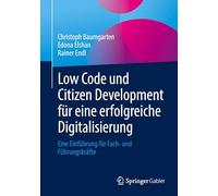Low Code Und Citizen Development Für Eine Erfolgreiche Digitalisierung: Eine Einführung Für Fach- Und Führungskräfte