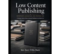 Low Content Publishing: Opportunity, Saturation, and Strategic Use: A Strategic Guide to Print-on-Demand Publishing in the Modern Era