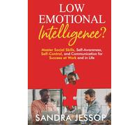 Low Emotional Intelligence?: Master Social Skills, Self-Awareness, Self-Control, and Communication for Success at Work and in Life